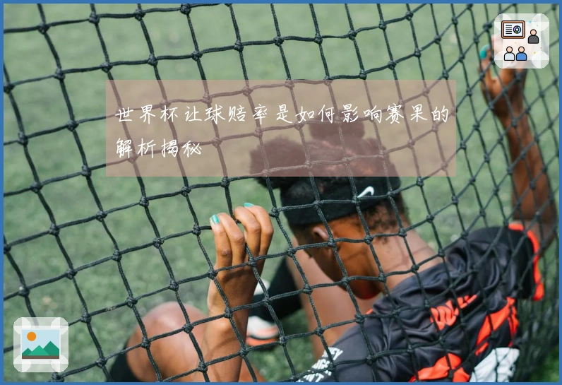 世界杯让球赔率是如何影响赛果的解析揭秘